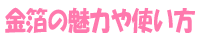 金箔の魅力や使い方